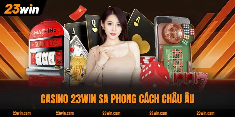 Casino 23WIN - Hơn 200 Dealer Từ 3 Sảnh Lớn, Tối Đa 2 Tỷ 3 Casino 23WIN SA phong cách châu Âu, dealer thanh lịch