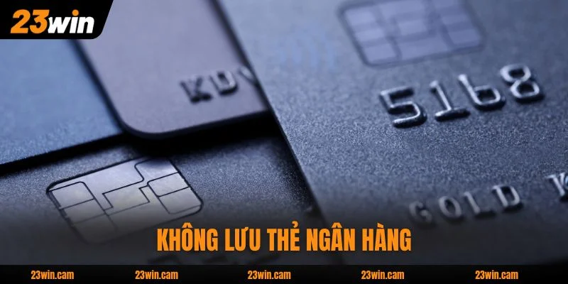 Chính Sách Bảo Mật 23WIN Đạt Chuẩn Theo Quy Định Ngân Hàng 3 Chính sách bảo mật 23WIN không lưu thẻ ngân hàng