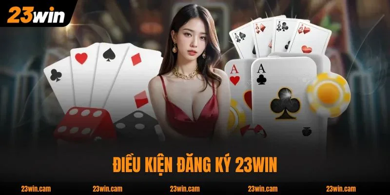 Đăng Ký 23WIN - Hướng Dẫn Tạo Tài Khoản Chi Tiết Chỉ 30 Giây 1 Điều kiện đăng ký 23WIN đơn giản với 6 yêu cầu cơ bản