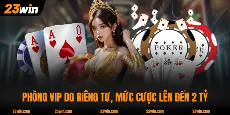 Casino 23WIN - Hơn 200 Dealer Từ 3 Sảnh Lớn, Tối Đa 2 Tỷ 2 Phòng VIP DG riêng tư, mức cược lên đến 2 tỷ VNĐ