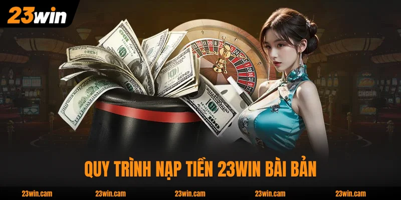 Nạp Tiền 23WIN An Toàn Theo Quy Trình 2026 Mới Nhất 2 Quy trình nạp tiền 23WIN bài bản, thao tác dễ dàng